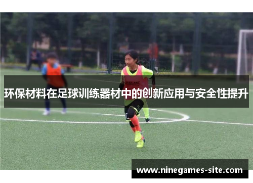 环保材料在足球训练器材中的创新应用与安全性提升
